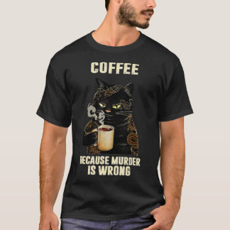 Black Cat Drinking Coffee Because Murder Is Wrong  T-Shirt