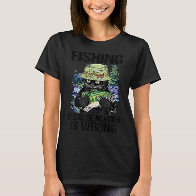 Black Cat Fishing because murder is wrong fisherma T-Shirt (Front)