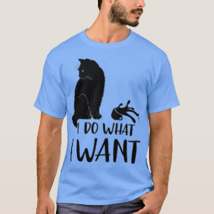black cat funny i do what i want meowy cat lovers T-Shirt