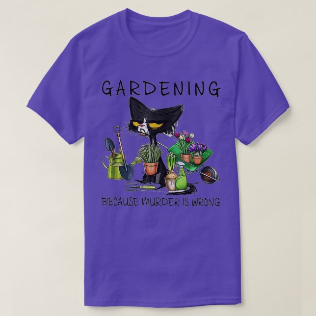 Black Cat Gardening Because Murder Is Wrong Garden T-Shirt (Design Front)