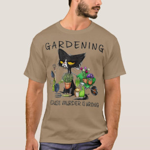 Black Cat Gardening Because Murder Is Wrong Garden T-Shirt
