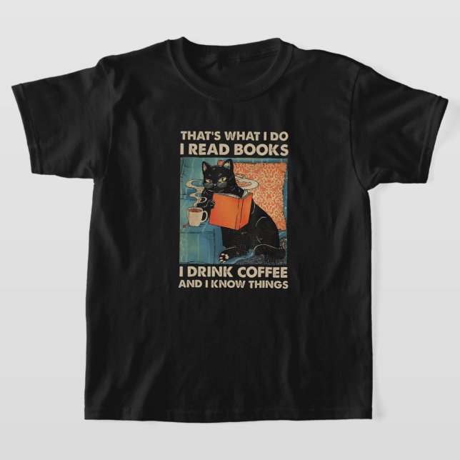 Black Cat I Read Books I Drink Coffee And I Know T T-Shirt (Laydown)