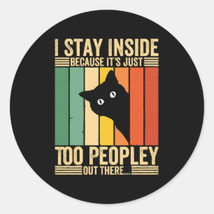 Black Cat I Stay Inside Because It's Too Peopley Classic Round Sticker