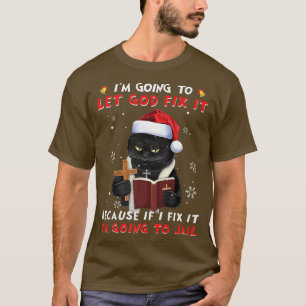 Black Cat Im Going To Let God Fi It Because If I F T-Shirt