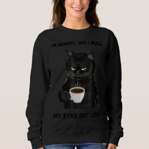 Black Cat I'm Sorry Did I Roll My Eyes Out Loud Sweatshirt