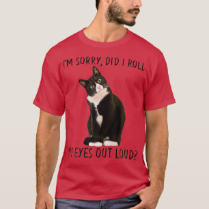 Black Cat Kitten I m Sorry Did I Roll My Eyes Out T-Shirt