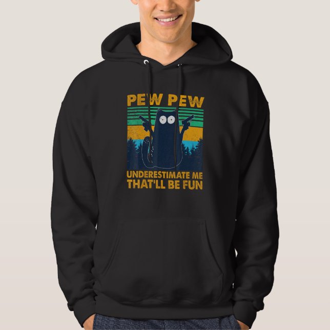 Black Cat Pew Pew Underestimate Me Thatll Be Fun Hoodie (Front)