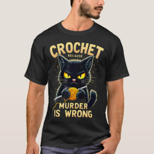 Black Cat Quilting Crochet Because Murder Is Wrong T-Shirt