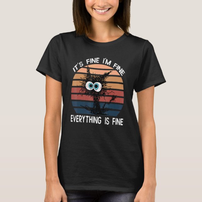Black Cat Quote It's Fine I'm Fine Everything Is F T-Shirt (Front)