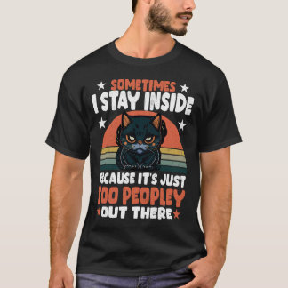 Black Cat Sometimes I Stay Inside Because It_s Too T-Shirt