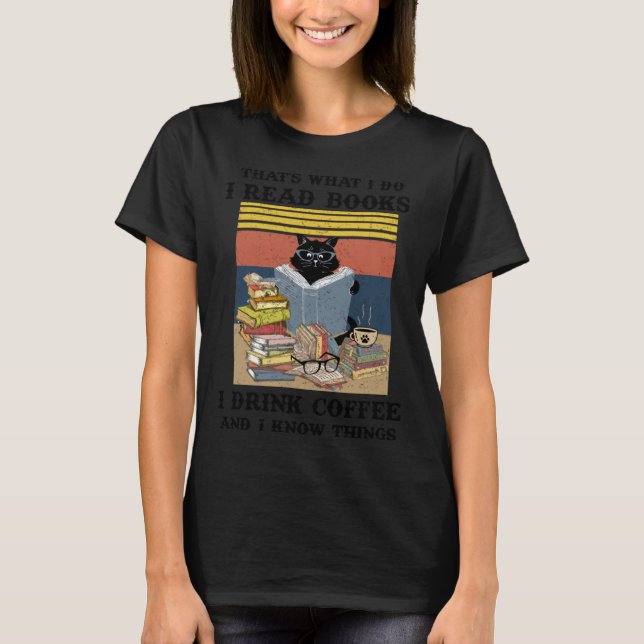 Black Cat Thatu2019s What I Do I Read Books I Drin T-Shirt (Front)