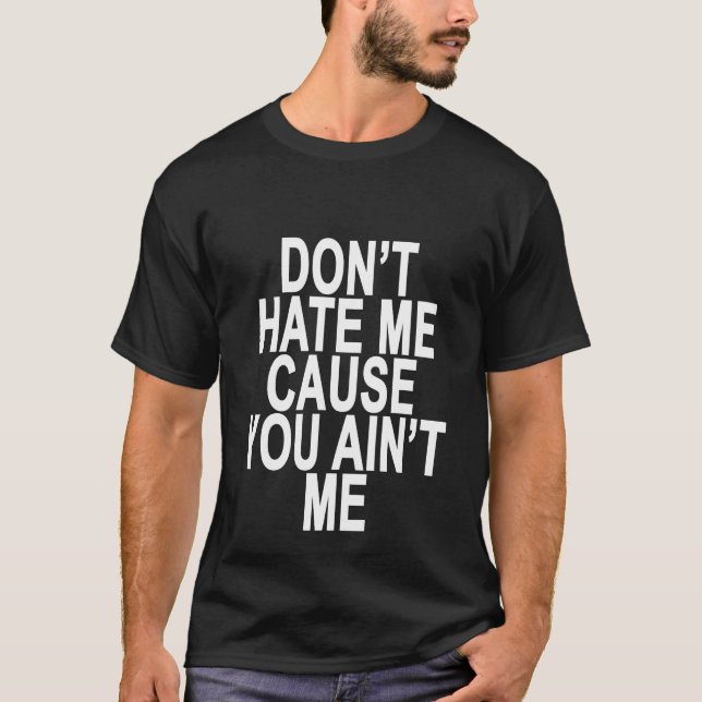 Black Don't hate me cause you ain't me T-Shirts.pn T-Shirt (Front)
