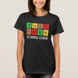 Black Father The Crucial Element Dad Day Chemistry T-Shirt