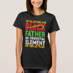 Black Father The Essential Element Father s Day  D T-Shirt