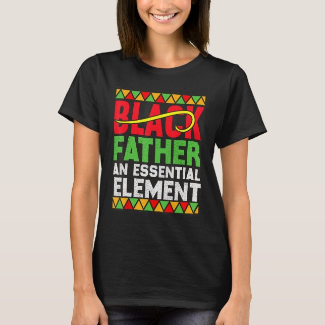 Black Father The Essential Element Father s Day  D T-Shirt (Front)
