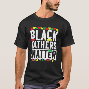 Black Fathers Matter For Men Dad History Month T-Shirt