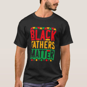 Black Fathers Matter Men Dad African American Hist T-Shirt