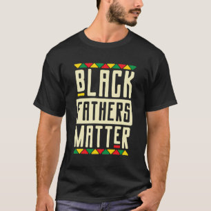 Black Fathers Matter Pride African American Dad Me T-Shirt