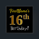 Black, Faux Gold 16th Birthday, With Custom Name 15 Cm Square Badge<br><div class="desc">This simple square button design features a message like "FirstName’s 16th Birthday!", with the "16th" having a faux/imitation gold-like colouring look, on a black coloured background. The name can be customised. Buttons like these could perhaps be worn by guests at a birthday party for somebody who is celebrating their sixteenth...</div>