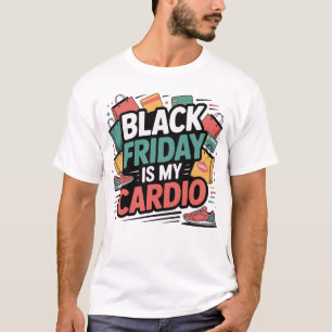 Black Friday is My Cardio T-Shirt