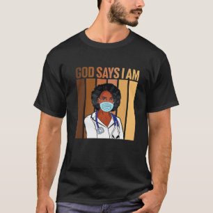 Black Girl God Says I Am Black Nurse Melanin Histo T-Shirt