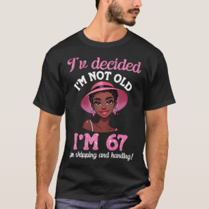 Black Girl I'm Not Old 67 Years Old Plus Shipping T-Shirt