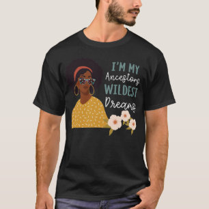 Black Girl Pride My Ancestors Wildest Dreams I'm T-Shirt