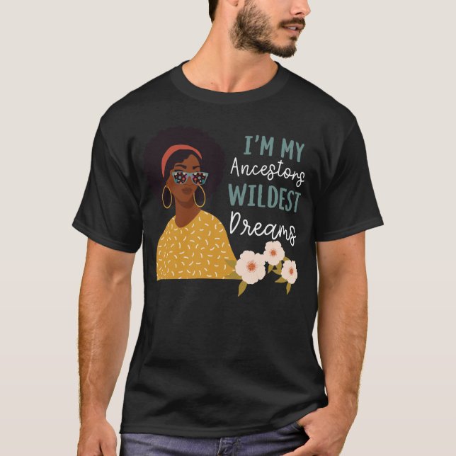 Black Girl Pride My Ancestors Wildest Dreams I'm T-Shirt (Front)