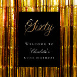 Black gold 60th birthday party welcome poster<br><div class="desc">A welcome poster for a 60th birthday party. Black background. Sixty written with large golden hand lettered style script.  Personalise and add a name.</div>