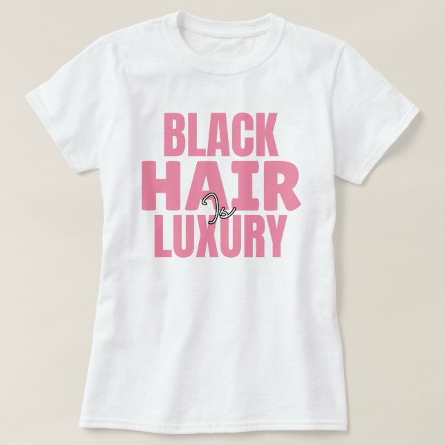 Black Hair is Luxury Custom Graphic Tee (Design Front)