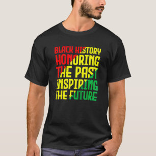 Black History  Honouring The Past  Inspiring The F T-Shirt