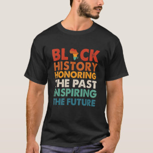 Black History Honouring The Past Inspiring The Fut T-Shirt