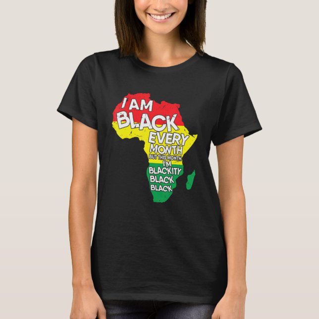 Black History I Am Black Every Month African Histo T-Shirt (Front)