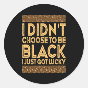 Black History I Didnt Choose To Be Black I Just G Classic Round Sticker