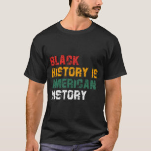 Black History Is American History (4) T-Shirt