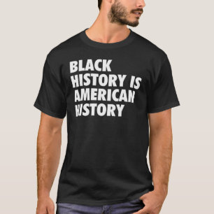 Black History Is American History Black History Mo T-Shirt