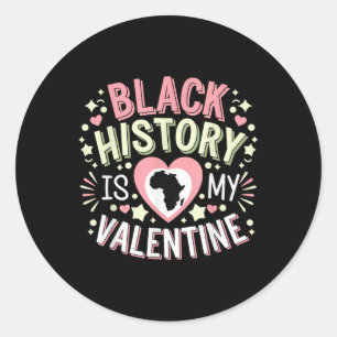 Black History Is My Valentine Month Men &amp; Wome Classic Round Sticker