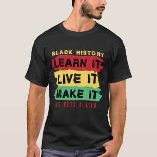 Black History Learn it Live it Make it 365 days T-Shirt