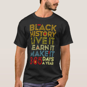 Black History Live It Learn It Make It 365 Days A T-Shirt