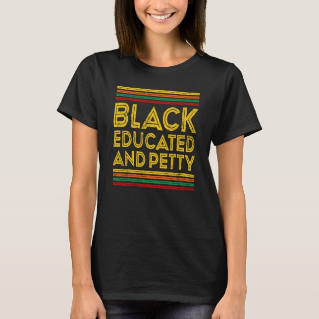 Black History Month Black Educated And Petty T-Shirt (Front)