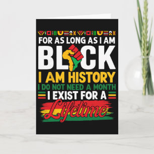 Black History Month For As Long As I Am Black I Am Card