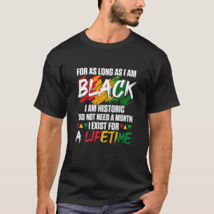 Black History Month For as long as I am Black I am T-Shirt