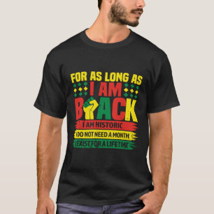 Black History Month For As Long As I Am Black I Am T-Shirt