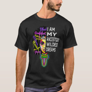 Black History Month I Am My Ancestors Wildest Drea T-Shirt