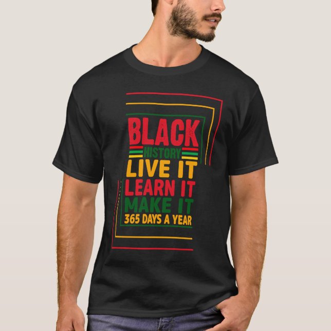 Black History Month Live It Learn It Make It 365 D T-Shirt (Front)