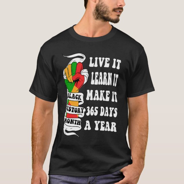 Black History Month Live It Learn It Make It 365 D T-Shirt (Front)