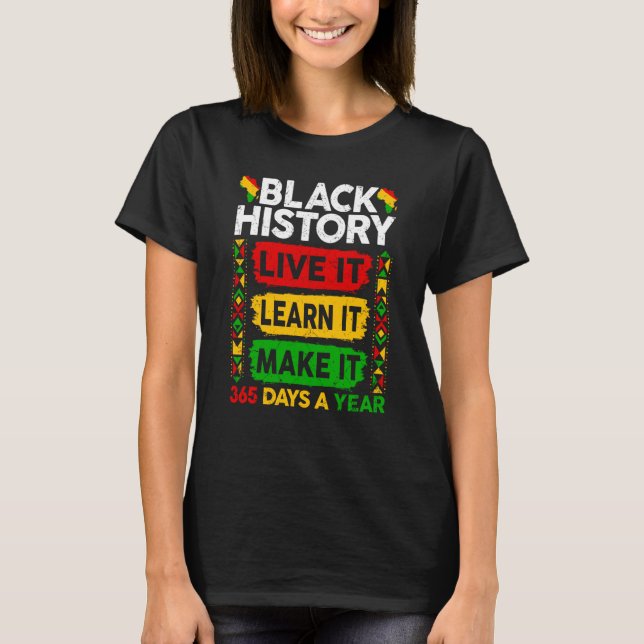 Black History Month  Live It Learn It Make It 365  T-Shirt (Front)
