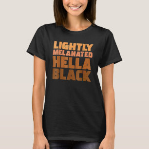 Black History Month Melanin Lightly Melanated Hell T-Shirt