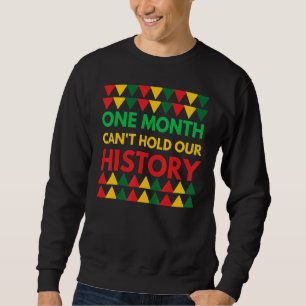 Black History Month One Month Can T Hold Our Histo Sweatshirt