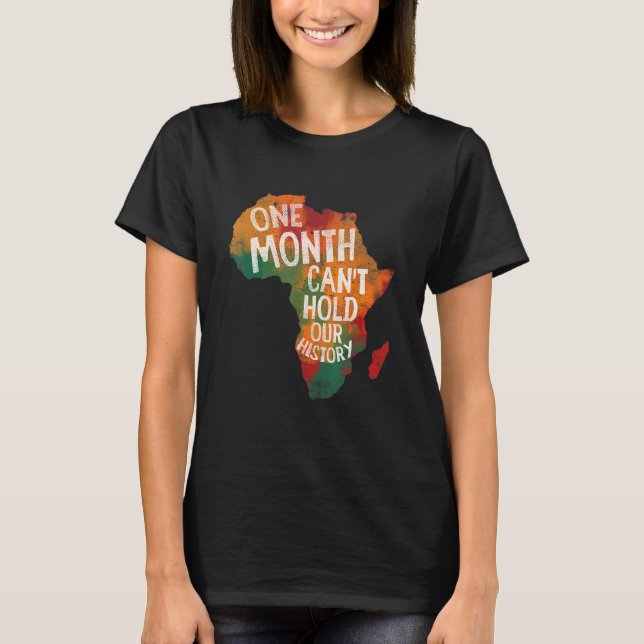 Black History Month One Month Can't Hold Our Histo T-Shirt (Front)